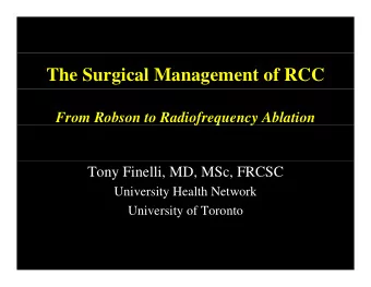 The Surgical Management of RCC  From Robson to Radiofrequency Ablation  f  q  y  Tony Finelli, MD,