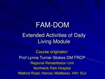 FAM-DOM  Extended Activities of Daily  Living Module  Course originator:  Prof Lynne Turner-Stokes