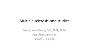 Multiple sclerosis case studies  Mohammad Wasay MD, FRCP, FAAN  Aga Khan University  Karachi,