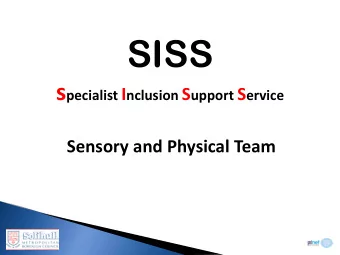 SISS s pecialist I nclusion S upport S ervice  Sensory and Physical Team  Including Children  With