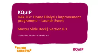 KQuIP  DAYLiFe: Home Dialysis improvement programme  Launch Event  Master Slide Deck| Version