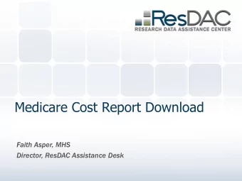 Medicare Cost Report Download  Faith Asper, MHS  Director, ResDAC Assistance Desk  Objectives