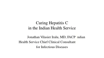 Curing Hepatitis C  in the Indian Health Service  Jonathan Vilasier Iralu, MD, F  ACP Indian