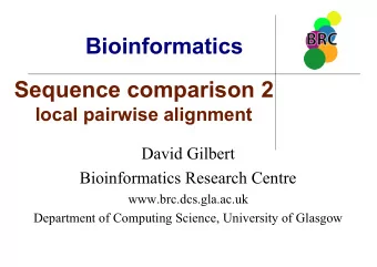 Bioinformatics  Sequence comparison 2  local pairwise alignment  David Gilbert  Bioinformatics