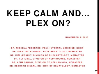 KEEP CALM AND  PLEX ON?  N OV EM BER 3 , 2 0 1 7  DR. M I CH ELA FEBBRARO, PGY 3  I N T ERN AL M