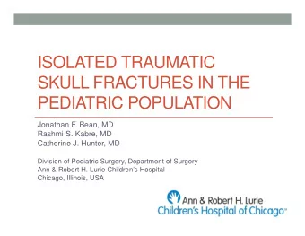 ISOLATED TRAUMATIC  SKULL FRACTURES IN THE  PEDIATRIC POPULATION  Jonathan F. Bean, MD  Rashmi S.