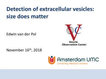 Detection of extracellular vesicles:  size does matter  Edwin van der Pol November 16 th , 2018