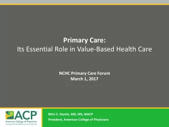 Primary Care:  Its Essential Role in Value-Based Health Care  NCHC Primary Care Forum  March 1,
