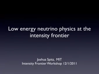 Low energy neutrino physics at the  intensity frontier  Joshua Spitz,  MIT  Intensity Frontier