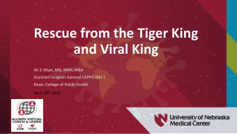 Rescue from the Tiger King  and Viral King  Ali S. Khan, MD, MPH, MBA  Assistant Surgeon General