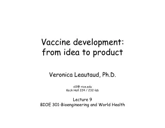 Vaccine development:  from idea to product  Veronica Leautaud, Ph.D.  vl2@ rice.edu  Keck Hall 224