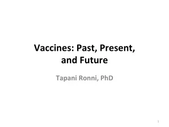 Vaccines: Past, Present,  and Future  Tapani Ronni, PhD  1  About the Speaker  PhD in