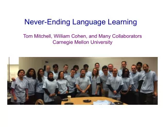 Never-Ending Language Learning  Tom Mitchell, William Cohen, and Many Collaborators Carnegie Mellon
