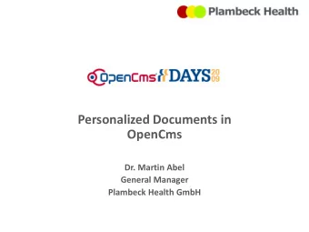 Personalized Documents in  OpenCms  Dr. Martin Abel  General Manager  Plambeck Health GmbH  OpenCms