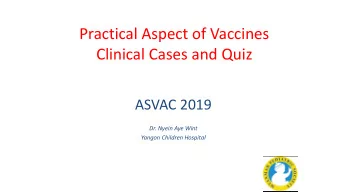 Practical Aspect of Vaccines  Clinical Cases and Quiz  ASVAC 2019  Dr. Nyein Aye Wint  Yangon