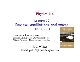 Physics 116 Lecture 10  Review: oscillations and waves  Oct 14, 2011  If we have time to spare: