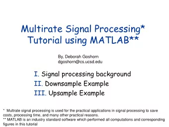 Tutorial using MATLAB**  By, Deborah Goshorn  dgoshorn@cs.ucsd.edu  I. Signal processing background
