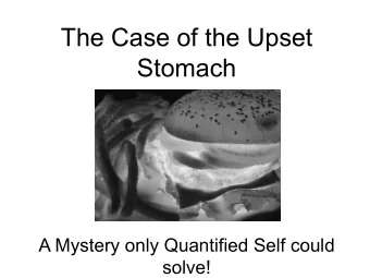 The Case of the Upset  Stomach  A Mystery only Quantified Self could solve!  June 2011  Why???