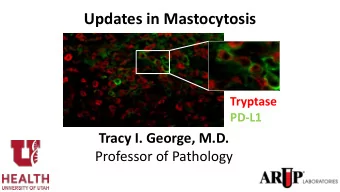 Updates in Mastocytosis  Tryptase  PD-L1  Tracy I. George, M.D.  Professor of Pathology  1