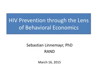 HIV Prevention through the Lens  of Behavioral Economics  Sebastian Linnemayr, PhD  RAND  March 16,