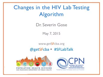 Changes in the HIV Lab Testing  Algorithm  Dr. Severin Gose  May 7, 2015  www.getSFcba.org