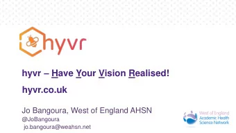 hyvr  Have Your Vision Realised!  hyvr.co.uk  Jo Bangoura, West of England AHSN  @JoBangoura
