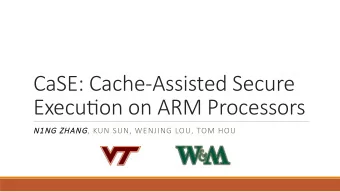 CaSE: Cache-Assisted Secure  Execu3on on ARM Processors  N1NG  N1NG ZHANG ZHANG , KUN SUN, WENJING