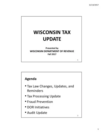 WISCONSIN TAX  UPDATE Presented by WISCONSIN DEPARTMENT OF REVENUE Fall 2017  1  Agenda  Tax Law