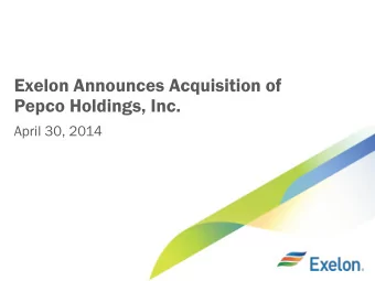 Exelon Announces Acquisition of  Pepco Holdings, Inc.  April 30, 2014  Cautionary Statements