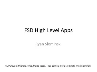 FSD High Level Apps  Ryan Slominski  HLA Group is Michele Joyce, Marie Keese, Theo Larrieu, Chris