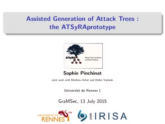 Assisted Generation of Attack Trees :  the ATSyRAprototype  Sophie Pinchinat  joint work with