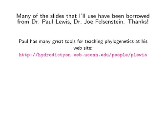 Many of the slides that Ill use have been borrowed  from Dr. Paul Lewis, Dr. Joe Felsenstein.