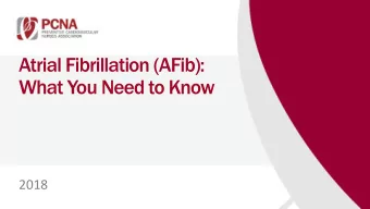Atrial Fibrillation (AFib):  What You Need to Know  2018  Acknowledgements   Thank you to