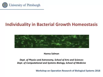 Individuality in Bacterial Growth Homeostasis  Hanna Salman  Dept. of Physics and Astronomy, School