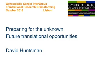 Preparing for the unknown  Future translational opportunities  David Huntsman COI  disclaimer