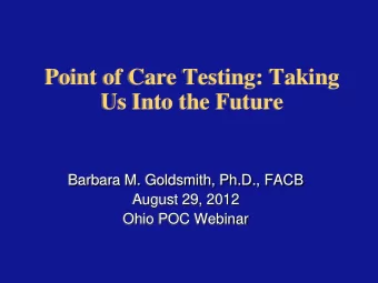Point of Care Testing: Taking  Us Into the Future  Barbara M. Goldsmith, Ph.D., FACB  August 29,