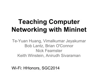 Teaching Computer  Networking with Mininet  Te-Yuan Huang, Vimalkumar Jeyakumar  Bob Lantz, Brian