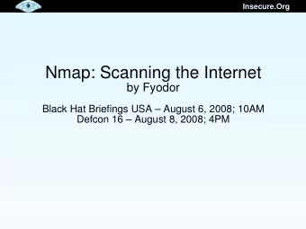 Nmap: Scanning the Internet  by Fyodor  Black Hat Briefings USA  August 6, 2008; 10AM  Defcon 16