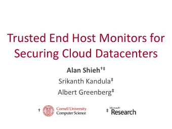 Trusted End Host Monitors for  Securing Cloud Datacenters Alan Shieh  Srikanth Kandula