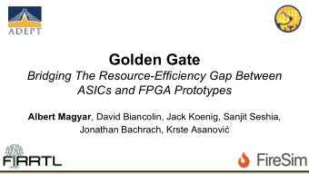 Golden Gate  Bridging The Resource-Efficiency Gap Between  ASICs and FPGA Prototypes Albert Magyar