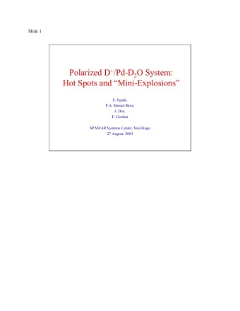 Polarized D + /Pd-D 2 O System:  Hot Spots and Mini-Explosions  S. Szpak,  P.A. Mosier-Boss,