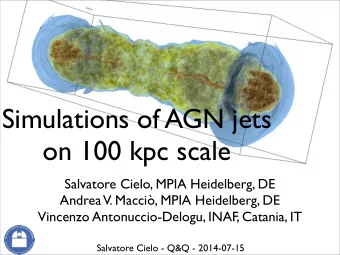 Simulations of AGN jets  on 100 kpc scale  Salvatore Cielo, MPIA Heidelberg, DE  Andrea  V.