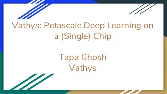 Vathys: Petascale Deep Learning on  a (Single) Chip  Tapa Ghosh  Vathys  What is deep learning?  In