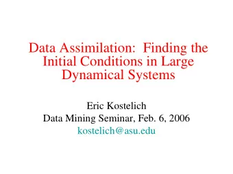 Data Assimilation:  Finding the  Initial Conditions in Large  Dynamical Systems  Eric Kostelich