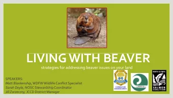 LIVING WITH BEAVER  strategies for addressing beaver issues on your land  SPEAKERS: Matt