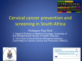 Cervical cancer prevention and  screening in South Africa  Professor Paul Ruff,  1. Head of