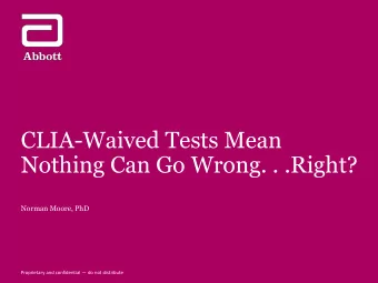 CLIA-Waived Tests Mean  Nothing Can Go Wrong. . .Right?  Norman Moore, PhD Proprietary and