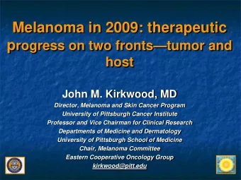 Melanoma in 2009: therapeutic p rogress on two fronts  tumor and  host  John M. Kirkwood, MD