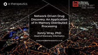 Network-Driven Drug  Discovery: An Application  of In-Memory Distributed  Processing  Jonny Wray,