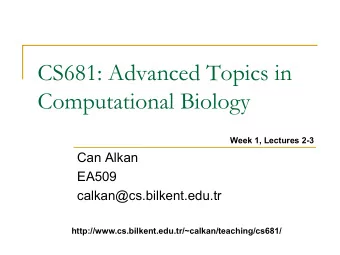 CS681: Advanced Topics in  Computational Biology  Week 1, Lectures 2-3  Can Alkan  EA509